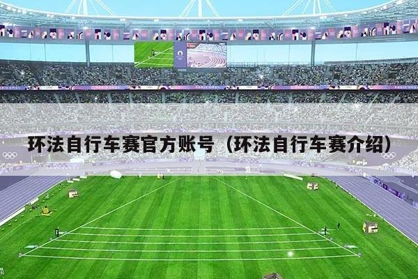 环法自行车赛官方账号（环法自行车赛介绍）