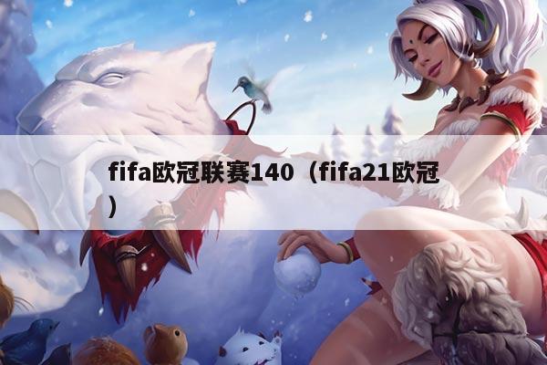 fifa欧冠联赛140（fifa21欧冠）