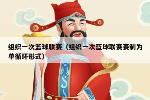 组织一次篮球联赛（组织一次篮球联赛赛制为单循环形式）