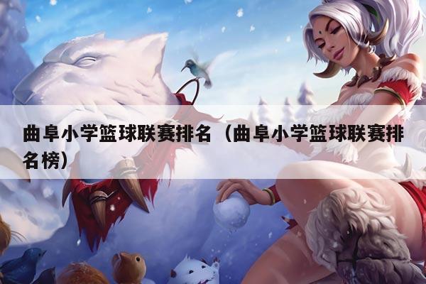 曲阜小学篮球联赛排名（曲阜小学篮球联赛排名榜）