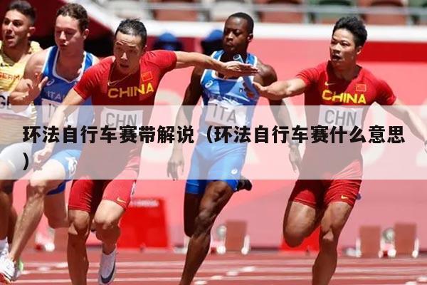 环法自行车赛带解说（环法自行车赛什么意思）