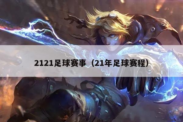 2121足球赛事（21年足球赛程）