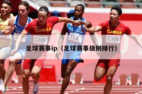 足球赛事ip（足球赛事级别排行）