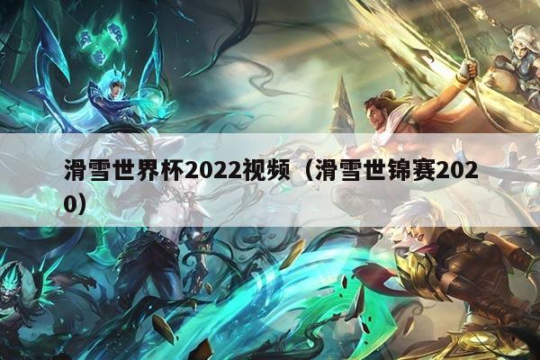 滑雪世界杯2022视频（滑雪世锦赛2020）