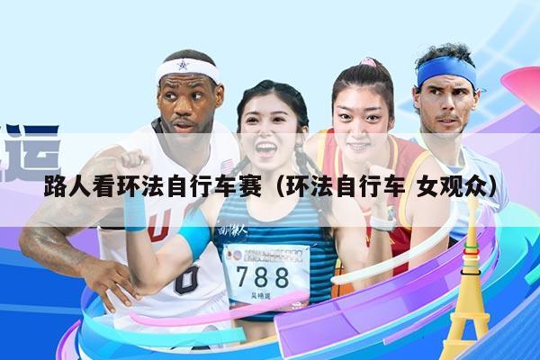 路人看环法自行车赛（环法自行车 女观众）