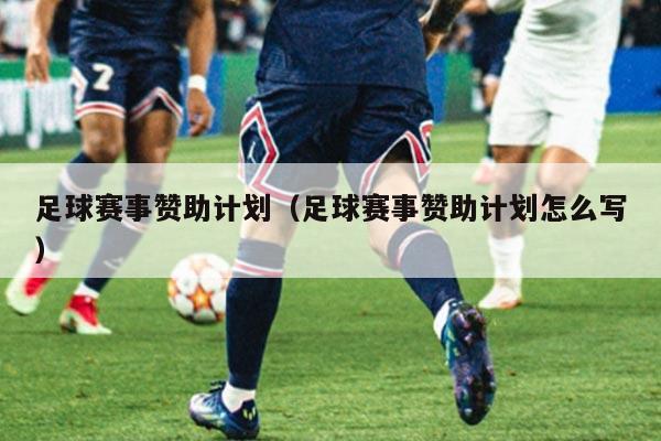 足球赛事赞助计划（足球赛事赞助计划怎么写）