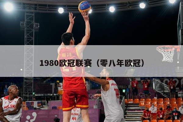 1980欧冠联赛（零八年欧冠）