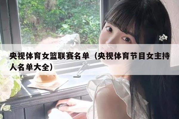 央视体育女篮联赛名单（央视体育节目女主持人名单大全）