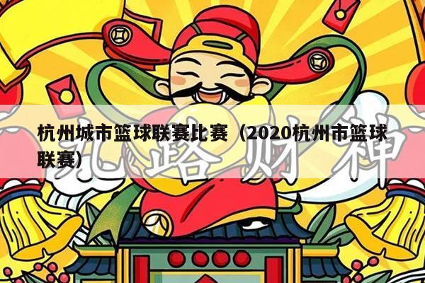 杭州城市篮球联赛比赛（2020杭州市篮球联赛）