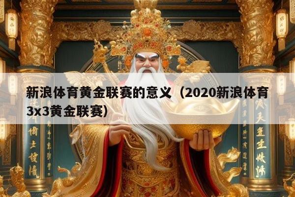 新浪体育黄金联赛的意义（2020新浪体育3x3黄金联赛）