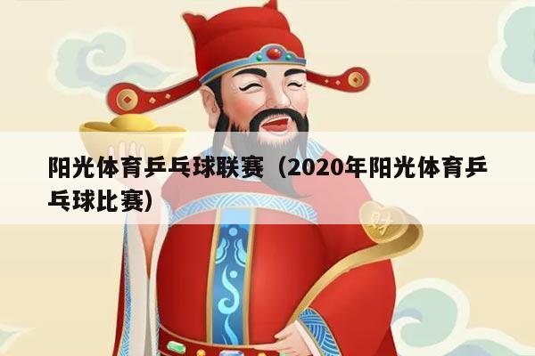 阳光体育乒乓球联赛(2020年阳光体育乒乓球比赛)