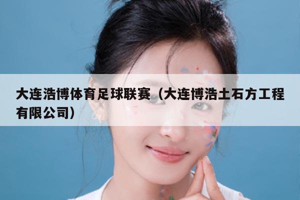 大连浩博体育足球联赛（大连博浩土石方工程有限公司）