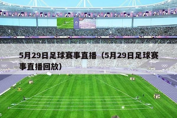 5月29日足球赛事直播（5月29日足球赛事直播回放）