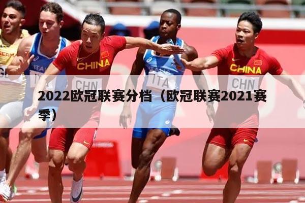 2022欧冠联赛分档（欧冠联赛2021赛季）