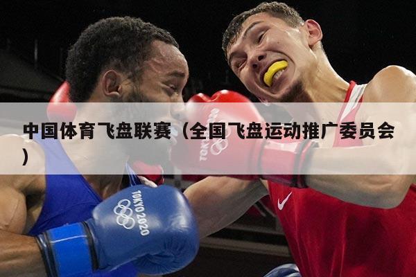 中国体育飞盘联赛（全国飞盘运动推广委员会）