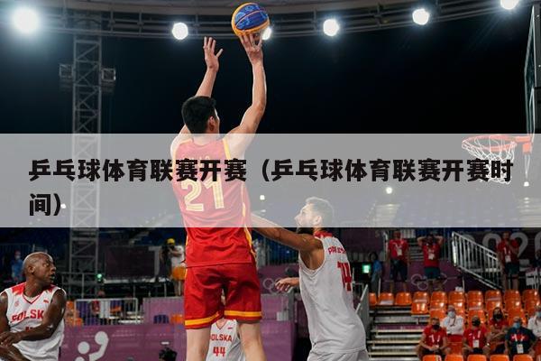 乒乓球体育联赛开赛（乒乓球体育联赛开赛时间）