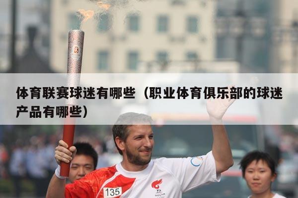 体育联赛球迷有哪些(职业体育俱乐部的球迷产品有哪些)