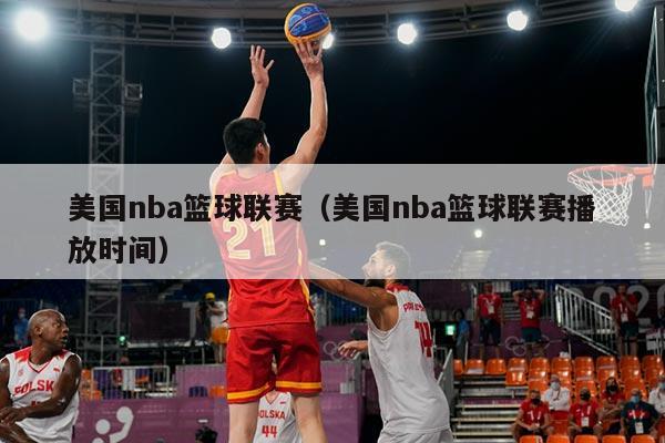 美国nba篮球联赛（美国nba篮球联赛播放时间）