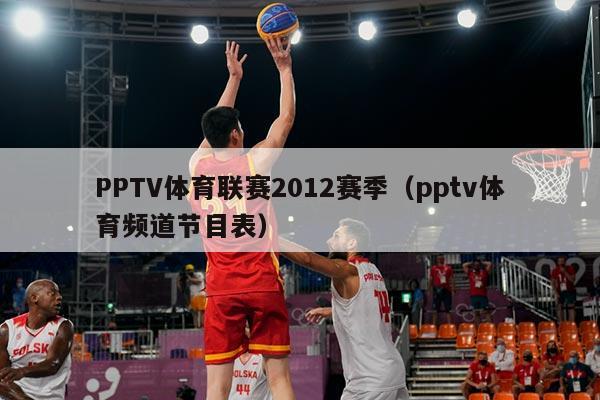 PPTV体育联赛2012赛季（pptv体育频道节目表）
