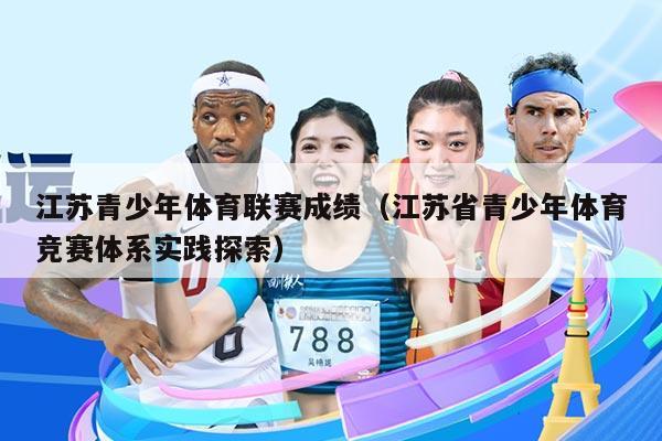 江苏青少年体育联赛成绩（江苏省青少年体育竞赛体系实践探索）