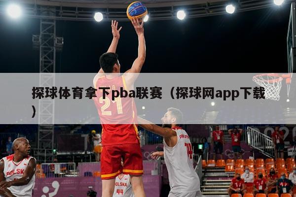 探球体育拿下pba联赛（探球网app下载）