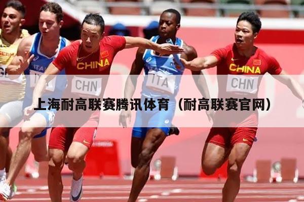 上海耐高联赛腾讯体育（耐高联赛官网）