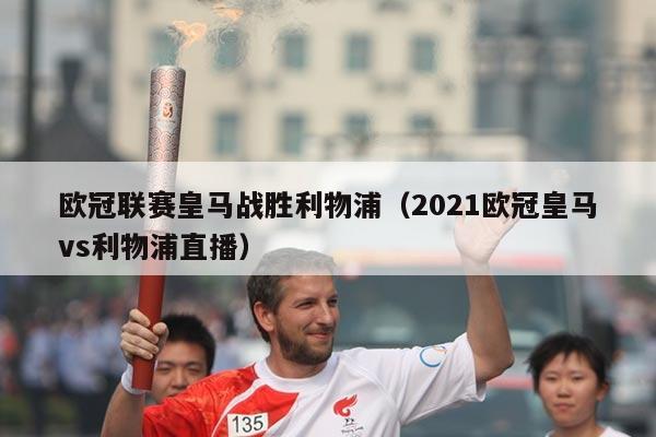 欧冠联赛皇马战胜利物浦（2021欧冠皇马vs利物浦直播）