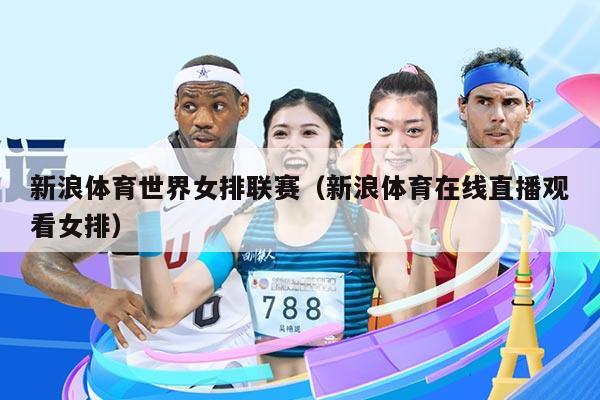 新浪体育世界女排联赛（新浪体育在线直播观看女排）