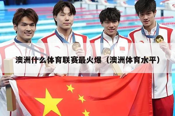 澳洲什么体育联赛最火爆（澳洲体育水平）