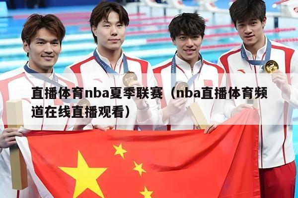 直播体育nba夏季联赛（nba直播体育频道在线直播观看）