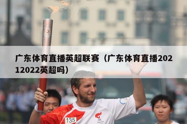 广东体育直播英超联赛（广东体育直播20212022英超吗）