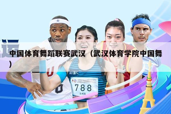 中国体育舞蹈联赛武汉（武汉体育学院中国舞）