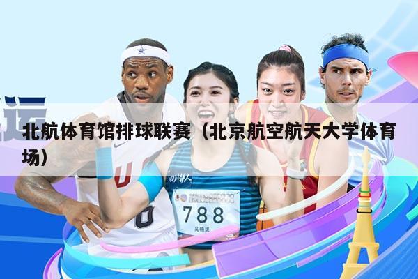 北航体育馆排球联赛（北京航空航天大学体育场）