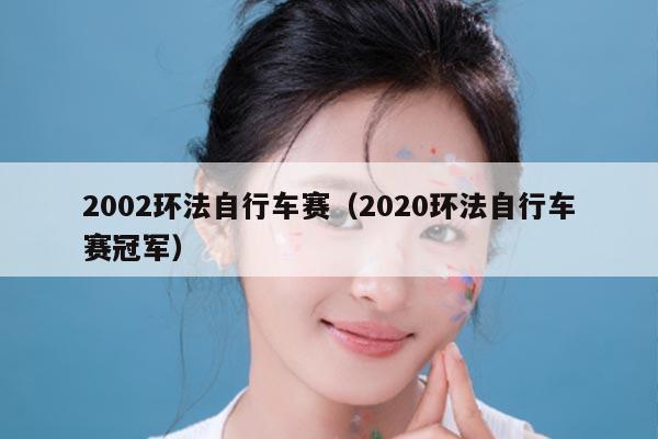 2002环法自行车赛（2020环法自行车赛冠军）