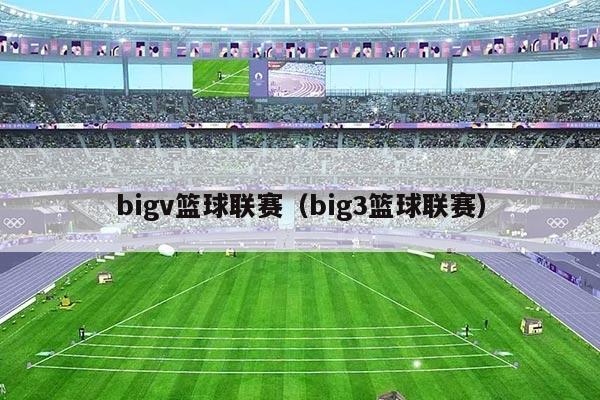 bigv篮球联赛（big3篮球联赛）