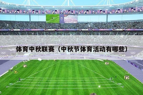 体育中秋联赛（中秋节体育活动有哪些）