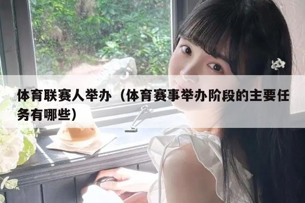 体育联赛人举办（体育赛事举办阶段的主要任务有哪些）