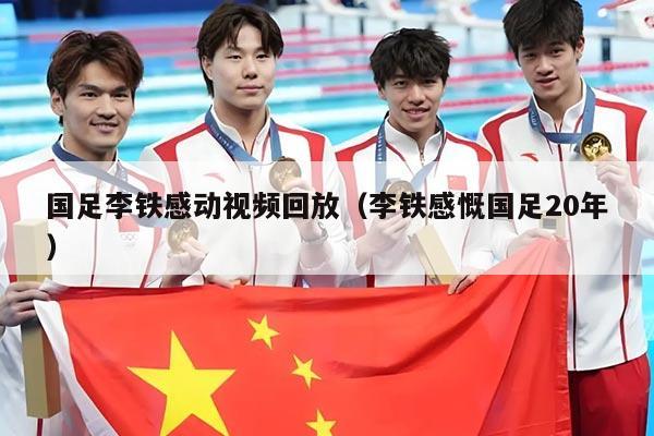 国足李铁感动视频回放（李铁感慨国足20年）