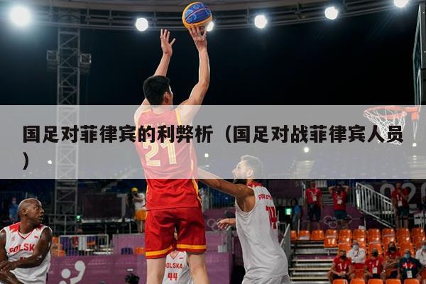 国足对菲律宾的利弊析（国足对战菲律宾人员）