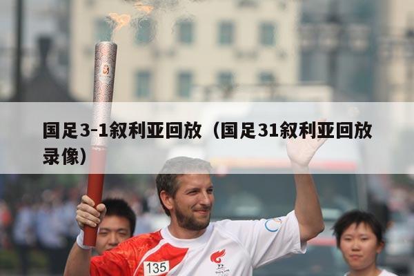 国足3-1叙利亚回放（国足31叙利亚回放录像）