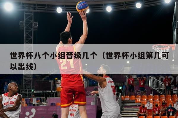 世界杯八个小组晋级几个（世界杯小组第几可以出线）