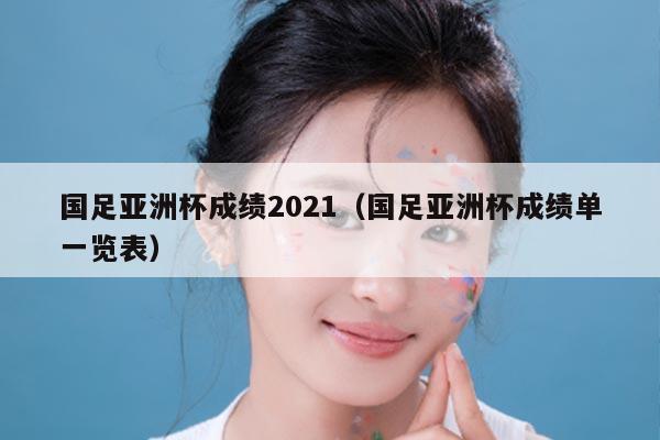 国足亚洲杯成绩2021（国足亚洲杯成绩单一览表）